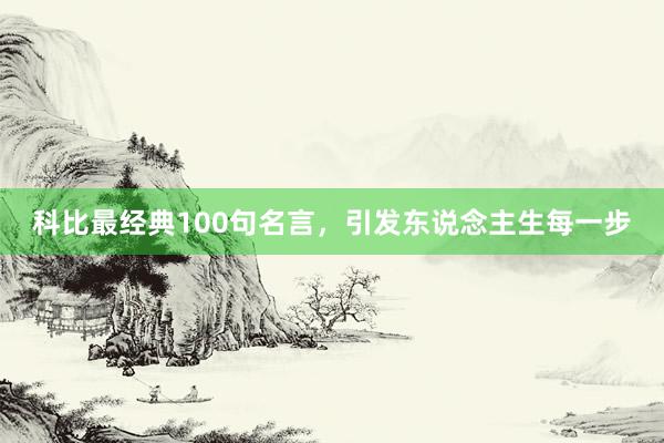 科比最经典100句名言，引发东说念主生每一步