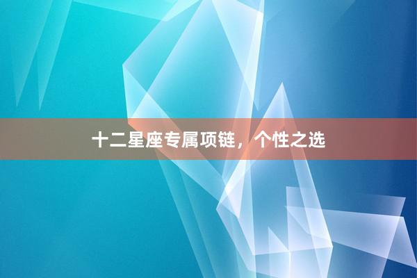 十二星座专属项链，个性之选